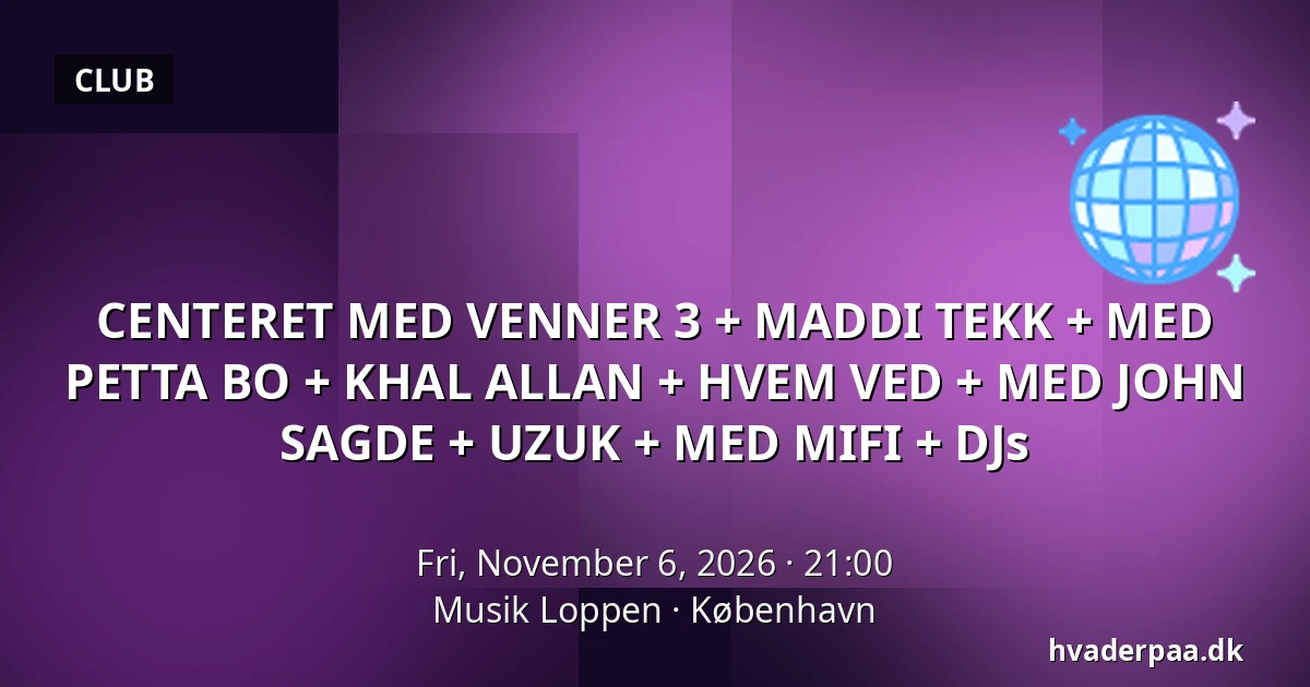 CENTERET MED VENNER 3 + MADDI TEKK + MED PETTA BO + KHAL ALLAN + HVEM VED + MED JOHN SAGDE + UZUK + MED MIFI + DJs · Musik Loppen, Copenhagen