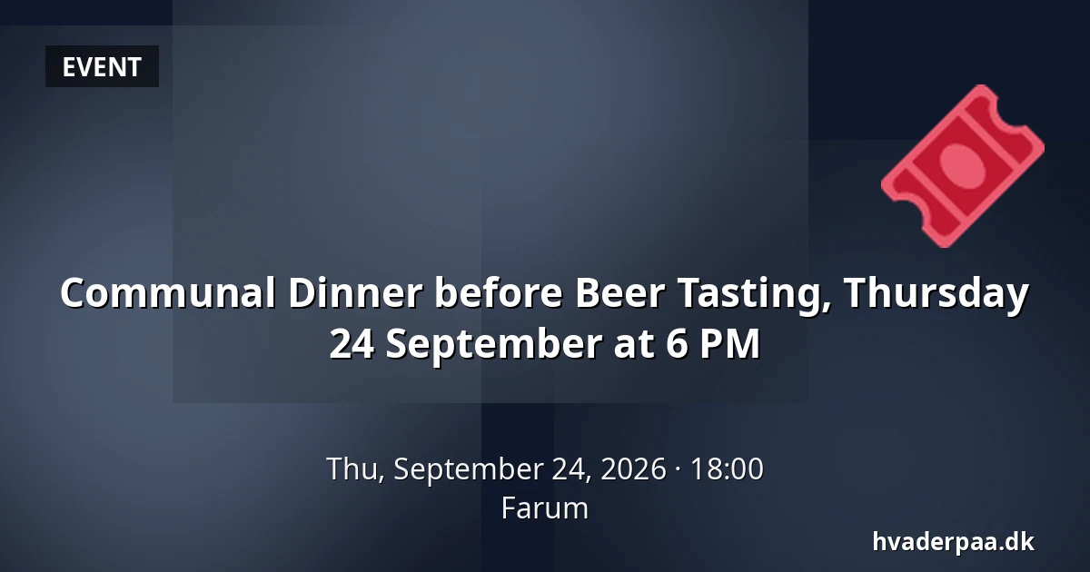 Communal Dinner before Beer Tasting, Thursday 24 September at 6 PM · Farum