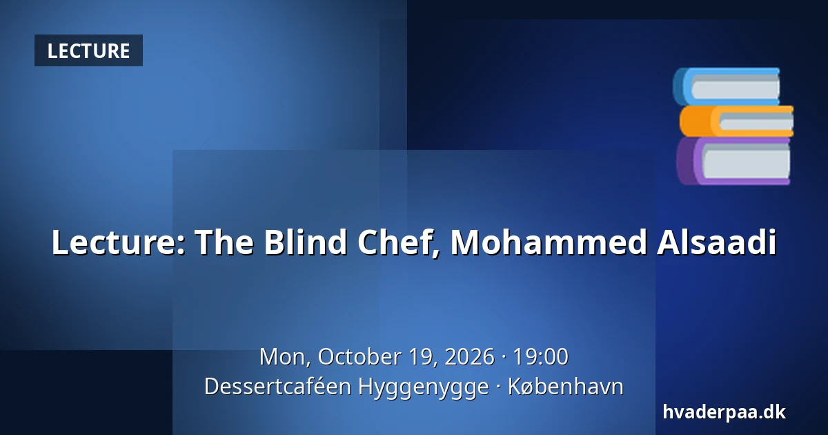 Lecture: The Blind Chef, Mohammed Alsaadi · Dessertcaféen Hyggenygge, Copenhagen