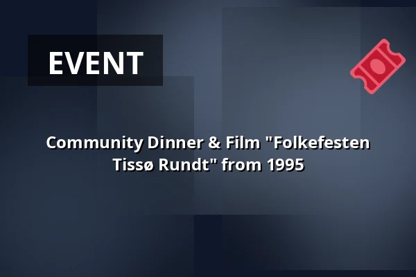 Community Dinner & Film "Folkefesten Tissø Rundt" from 1995 · Jorløse Forsamlingshus, Svebølle