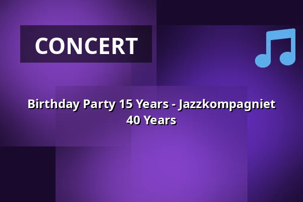 Birthday Party 15 Years - Jazzkompagniet 40 Years · Musikstalden, Næstved