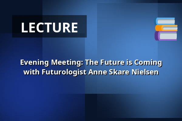 Evening Meeting: The Future is Coming with Futurologist Anne Skare Nielsen · C4 Videncenter, Hillerød