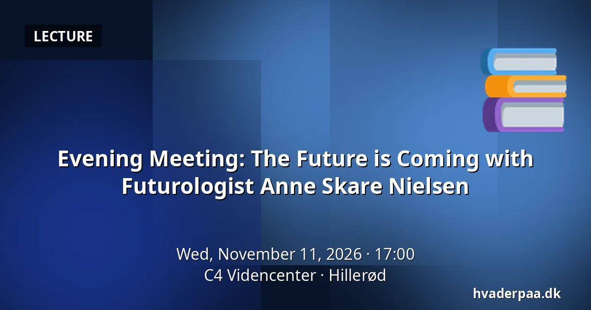 Evening Meeting: The Future is Coming with Futurologist Anne Skare Nielsen · C4 Videncenter, Hillerød