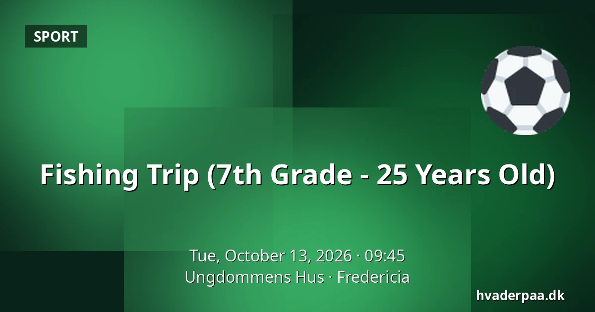 Fishing Trip (7th Grade - 25 Years Old) · Ungdommens Hus, Fredericia