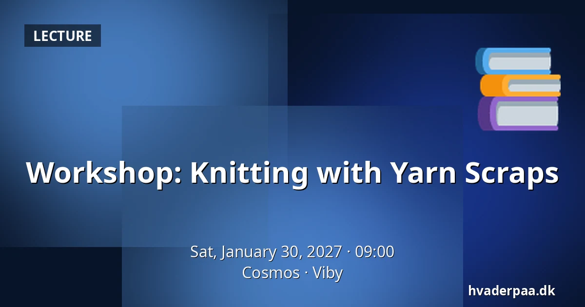 Workshop: Knitting with Yarn Scraps · Cosmos, Viby