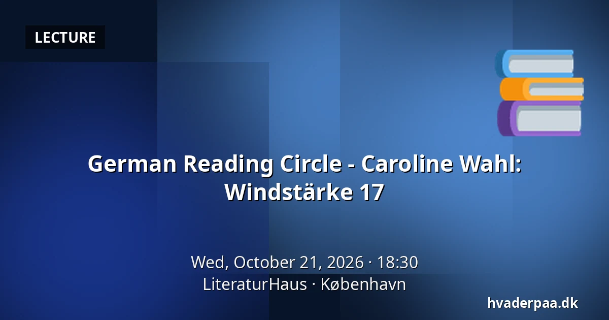 German Reading Circle - Caroline Wahl: Windstärke 17 · LiteraturHaus, Copenhagen