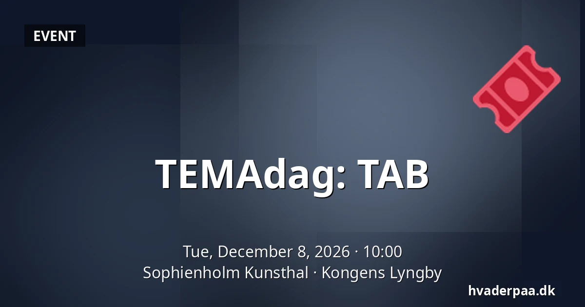 TEMAdag: TAB · Sophienholm Kunsthal, Kongens Lyngby