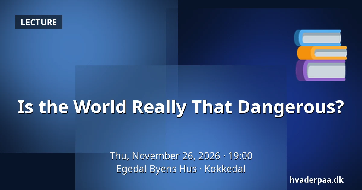 Is the World Really That Dangerous? · Egedal Byens Hus, Kokkedal