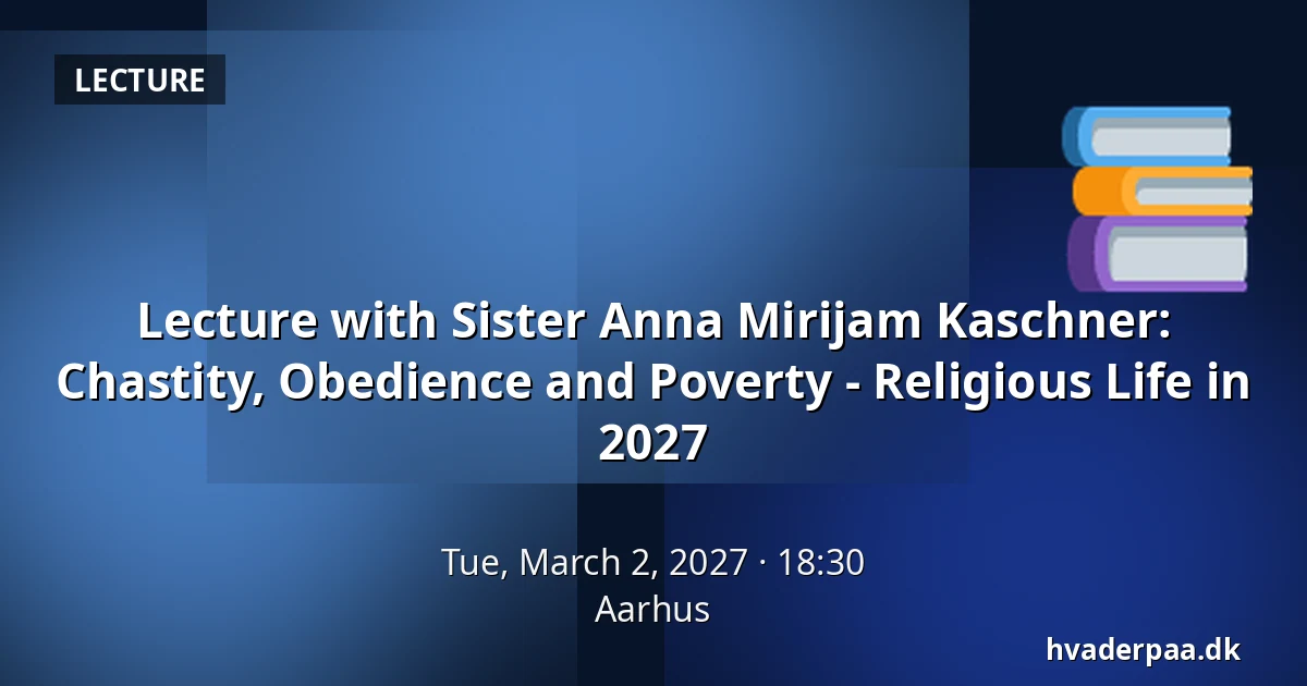 Lecture with Sister Anna Mirijam Kaschner: Chastity, Obedience and Poverty - Religious Life in 2027 · Aarhus