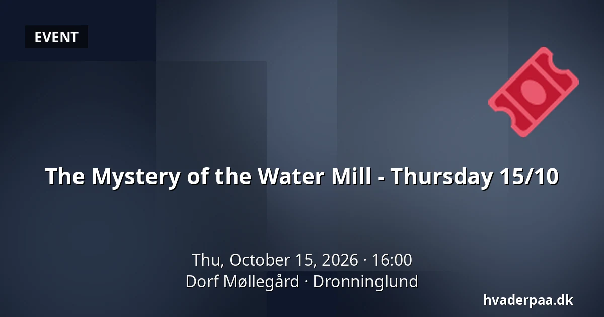 The Mystery of the Water Mill - Thursday 15/10 · Dorf Møllegård, Dronninglund