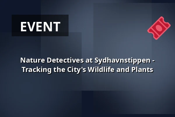 Nature Detectives at Sydhavnstippen - Tracking the City's Wildlife and Plants · Naturskolen, Copenhagen