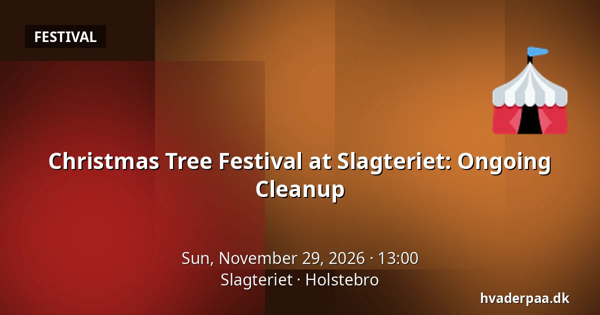 Christmas Tree Festival at Slagteriet: Ongoing Cleanup · Slagteriet, Holstebro