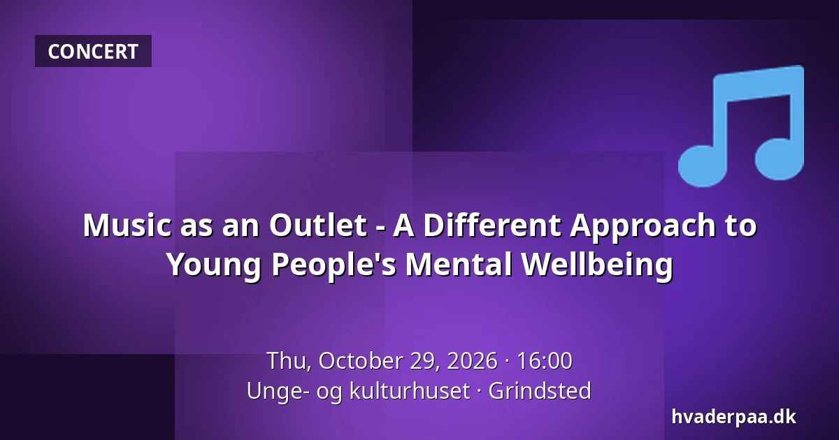 Music as an Outlet - A Different Approach to Young People's Mental Wellbeing · Unge- og kulturhuset, Grindsted