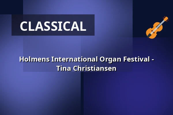 Holmens International Organ Festival - Tina Christiansen — Holmens Kirke, Copenhagen