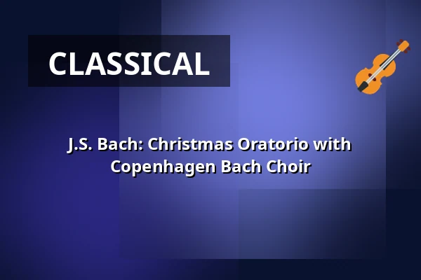 J.S. Bach: Christmas Oratorio with Copenhagen Bach Choir — Holmens Kirke, Copenhagen