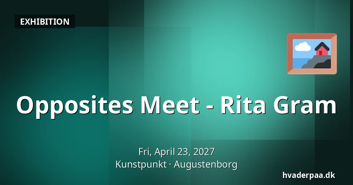 Opposites Meet - Rita Gram — Kunstpunkt, Augustenborg