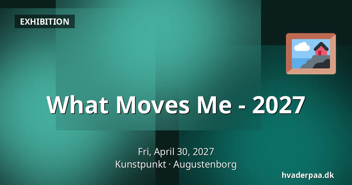 What Moves Me - 2027 — Kunstpunkt, Augustenborg