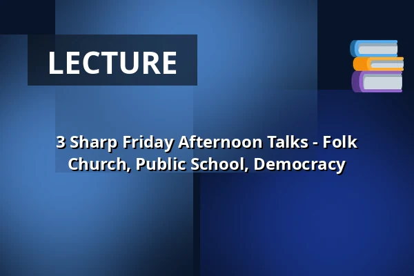 3 Sharp Friday Afternoon Talks - Folk Church, Public School, Democracy — Holmens Kirke, Copenhagen