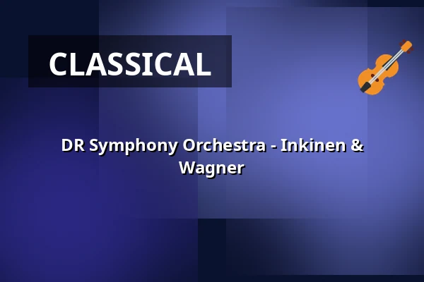 DR Symphony Orchestra - Inkinen & Wagner — DR Koncerthuset, Copenhagen