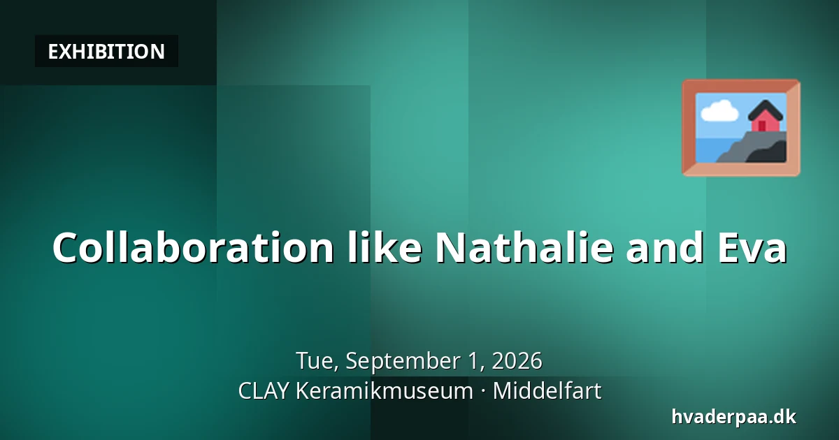 Collaboration like Nathalie and Eva — CLAY Keramikmuseum, Middelfart