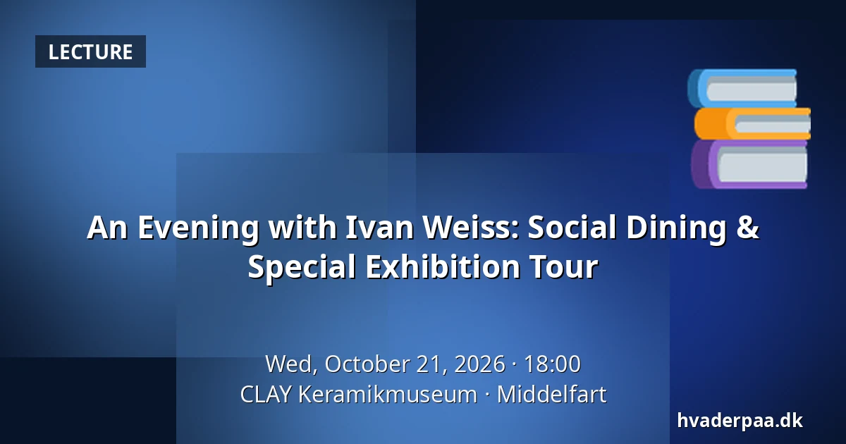 An Evening with Ivan Weiss: Social Dining & Special Exhibition Tour — CLAY Keramikmuseum, Middelfart