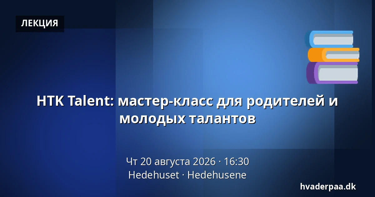 HTK Talent: мастер-класс для родителей и молодых талантов — Hedehuset, Hedehusene