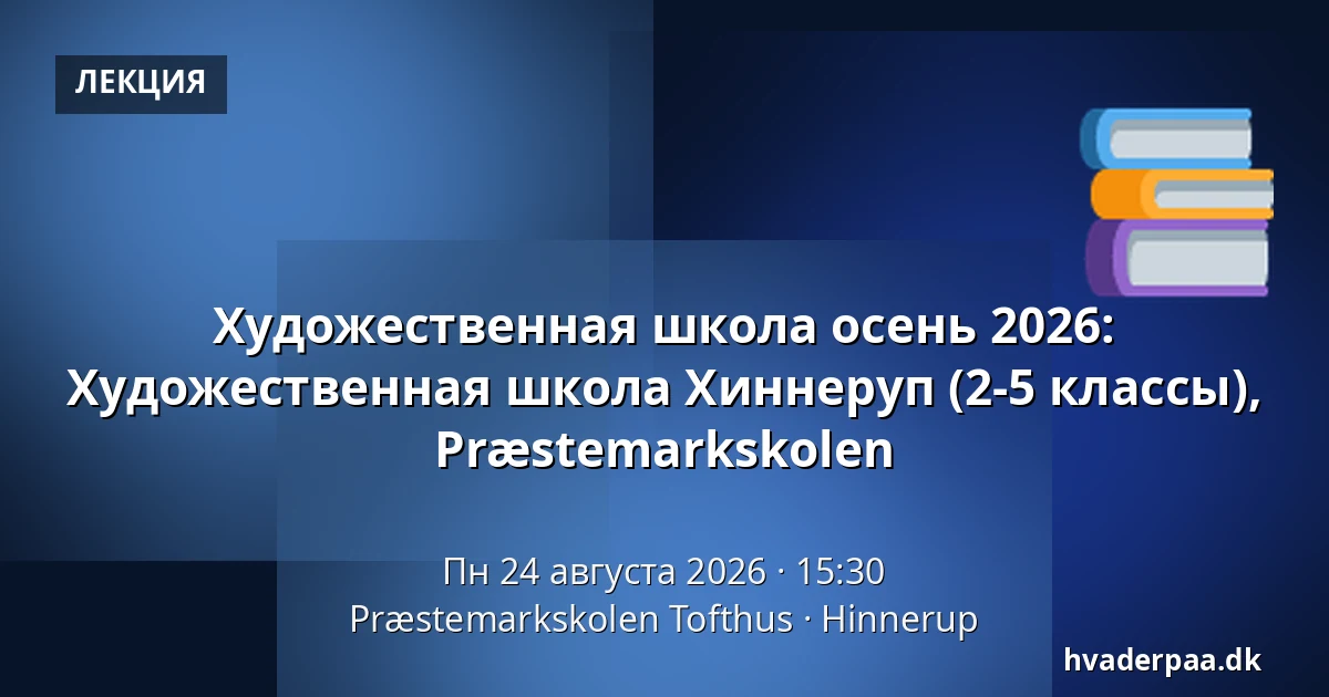 Художественная школа осень 2026: Художественная школа Хиннеруп (2-5 классы), Præstemarkskolen — Præstemarkskolen Tofthus, Hinnerup