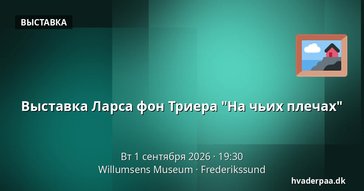 Выставка Ларса фон Триера "На чьих плечах" — Willumsens Museum, Фредерикссунн