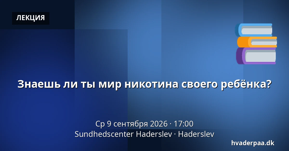 Знаешь ли ты мир никотина своего ребёнка? — Sundhedscenter Haderslev, Хадерслев