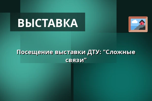 Посещение выставки ДТУ: "Сложные связи" — DTU, Kongens Lyngby