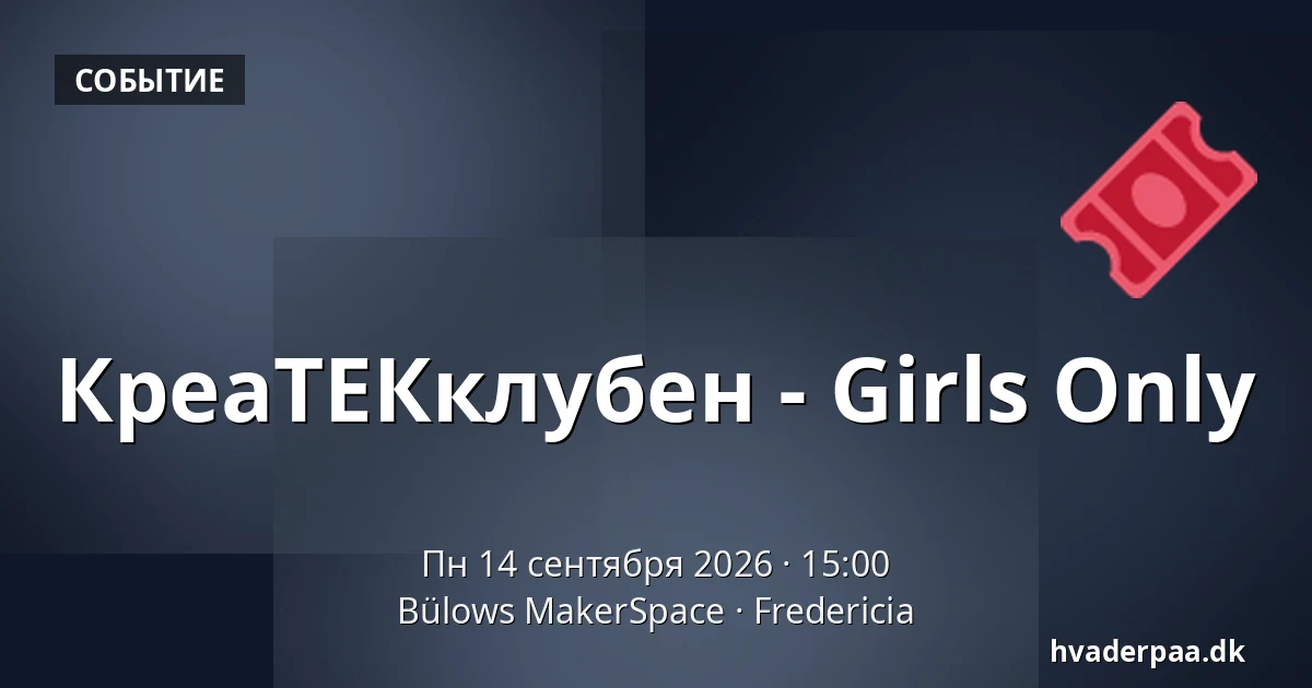 КреаТЕКклубен - Girls Only — Bülows MakerSpace, Фредерисия