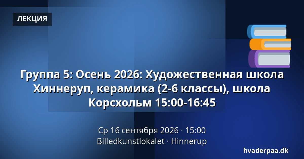 Группа 5: Осень 2026: Художественная школа Хиннеруп, керамика (2-6 классы), школа Корсхольм 15:00-16:45 — Billedkunstlokalet, Hinnerup