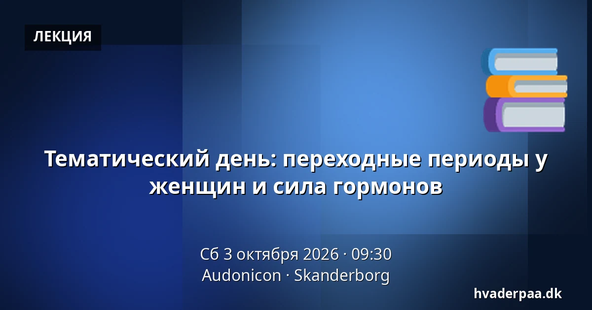Тематический день: переходные периоды у женщин и сила гормонов — Audonicon, Сканнерборг