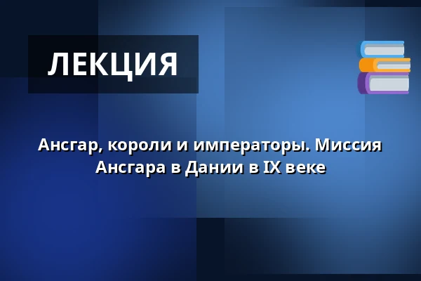 Ансгар, короли и императоры. Миссия Ансгара в Дании в IX веке — Arkæologi Haderslev, Хадерслев