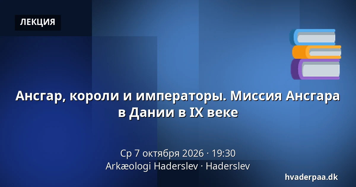 Ансгар, короли и императоры. Миссия Ансгара в Дании в IX веке — Arkæologi Haderslev, Хадерслев