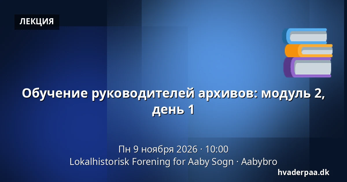 Обучение руководителей архивов: модуль 2, день 1 — Lokalhistorisk Forening for Aaby Sogn, Aabybro