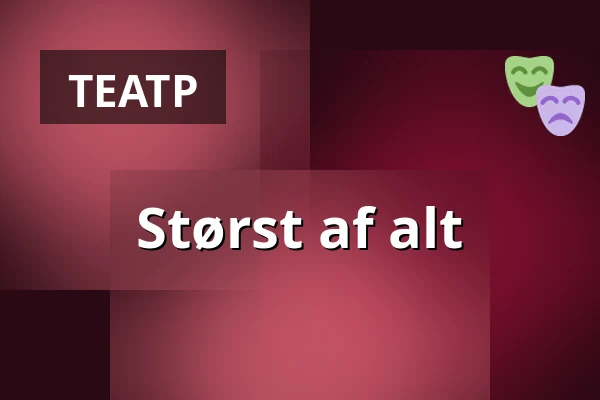 Størst af alt — Nørregaards Teater, Centrum, Оденсе