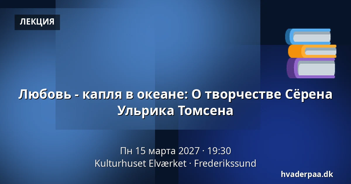 Любовь - капля в океане: О творчестве Сёрена Ульрика Томсена — Kulturhuset Elværket, Фредерикссунн