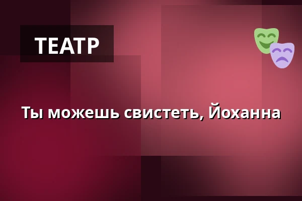 Ты можешь свистеть, Йоханна — Nørregaards Teater, Centrum, Оденсе