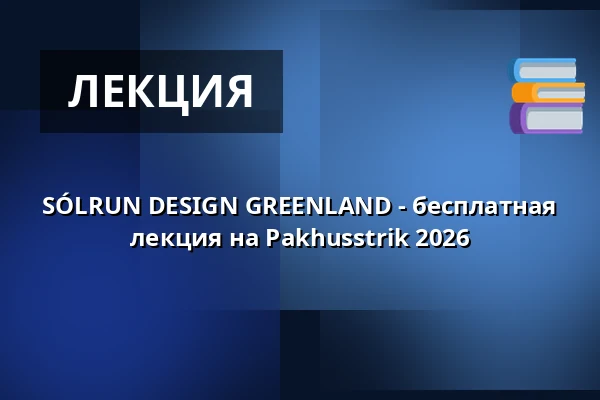 SÓLRUN DESIGN GREENLAND - бесплатная лекция на Pakhusstrik 2026 — Nordatlantens Brygge, Копенгаген