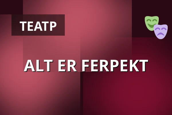 ALT ER FERPEKT — Taastrup Teater & Musikhus, Тоструп