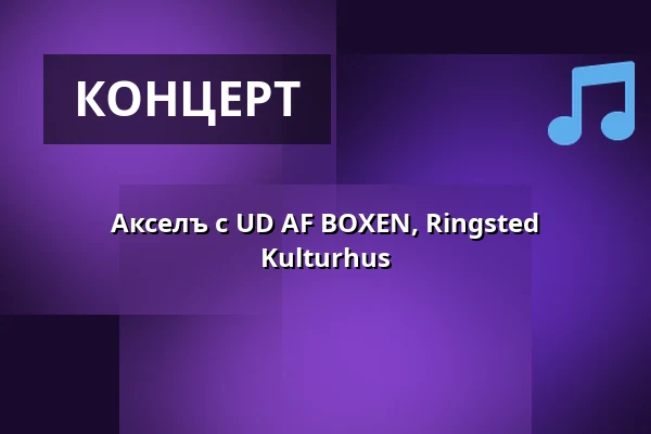 Акселъ с UD AF BOXEN, Ringsted Kulturhus — Ringsted Kulturhus, Рингстед