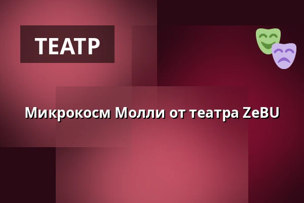 Микрокосм Молли от театра ZeBU — HOAT, Хорсенс