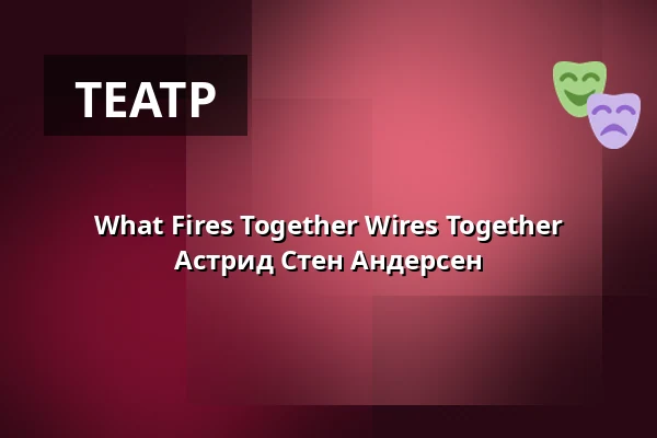 What Fires Together Wires Together Астрид Стен Андерсен — FÆNGSLET, Vestsalen, Lille sal, Хорсенс