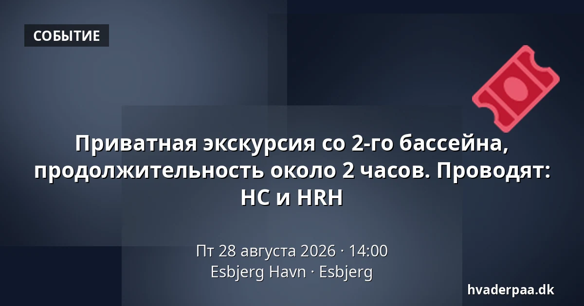 Приватная экскурсия со 2-го бассейна, продолжительность около 2 часов. Проводят: HC и HRH — Esbjerg Havn, Эсбьерг