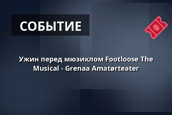 Ужин перед мюзиклом Footloose The Musical - Grenaa Amatørteater · Pavillonen Grenaa, Гренаа